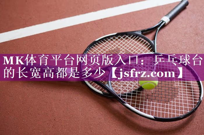 MK体育平台网页版入口：乒乓球台的长宽高都是多少