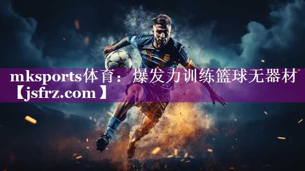 mksports体育：爆发力训练篮球无器材