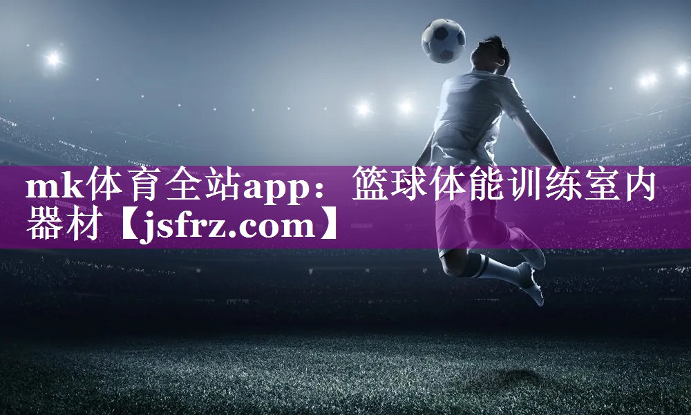 mk体育全站app：篮球体能训练室内器材
