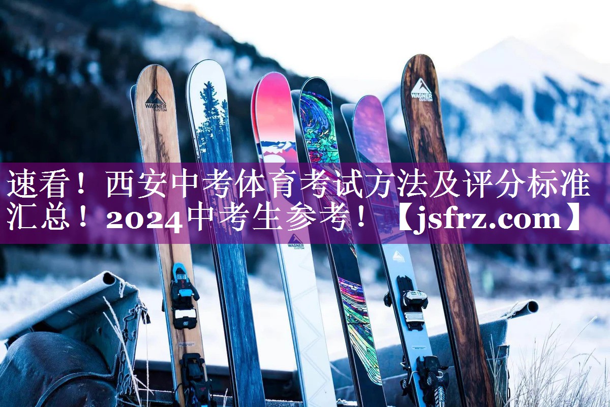 速看！西安中考体育考试方法及评分标准汇总！2024中考生参考！