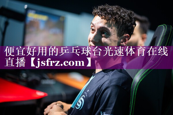 便宜好用的乒乓球台光速体育在线直播