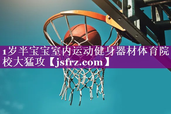1岁半宝宝室内运动健身器材体育院校大猛攻