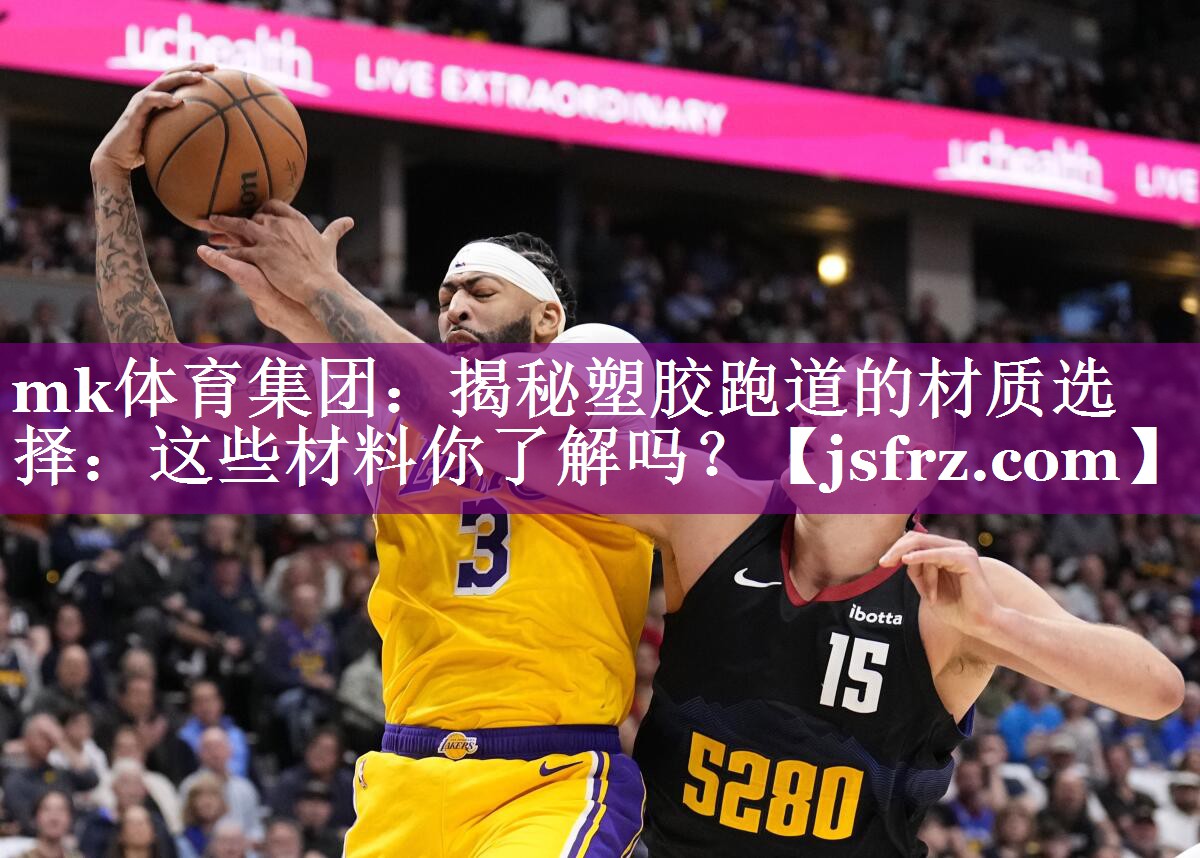 mk体育集团：揭秘塑胶跑道的材质选择：这些材料你了解吗？