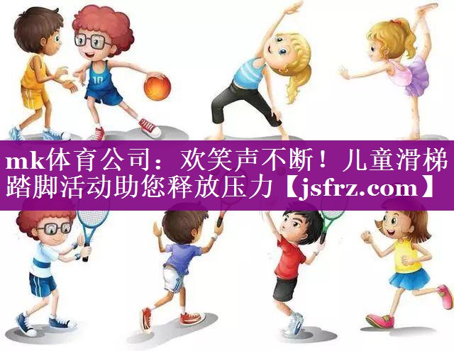 mk体育公司：欢笑声不断！儿童滑梯踏脚活动助您释放压力