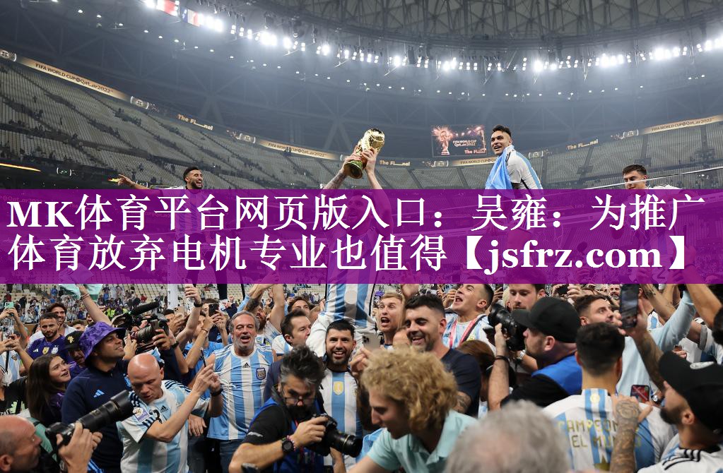 MK体育平台网页版入口：吴雍：为推广体育放弃电机专业也值得