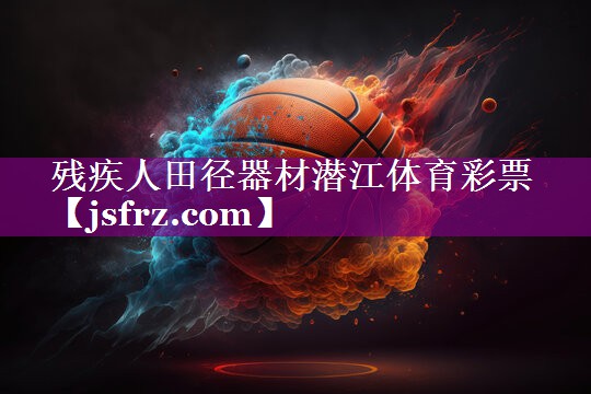 残疾人田径器材潜江体育彩票