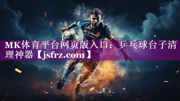 MK体育平台网页版入口：乒乓球台子清理神器