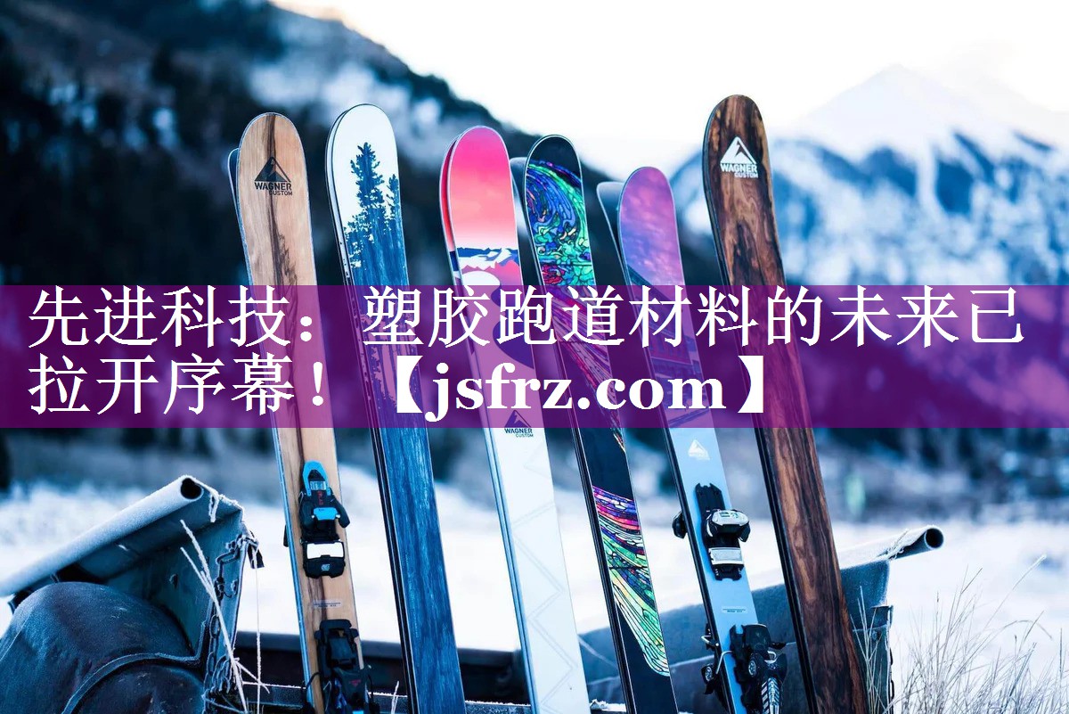 先进科技：塑胶跑道材料的未来已拉开序幕！