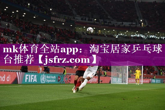 mk体育全站app：淘宝居家乒乓球台推荐