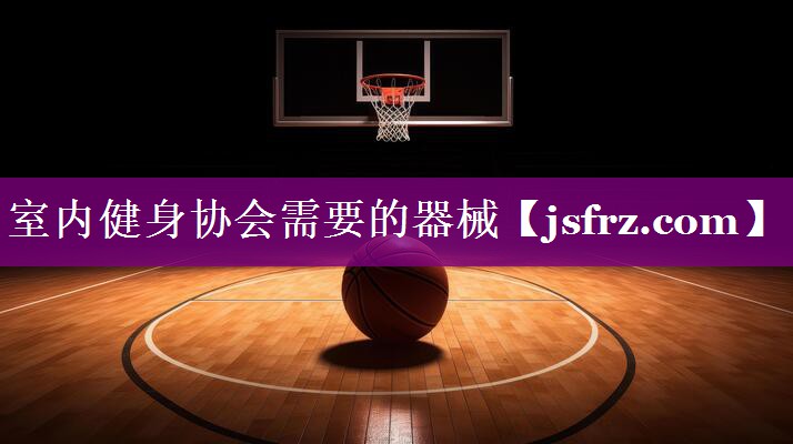 室内健身协会需要的器械