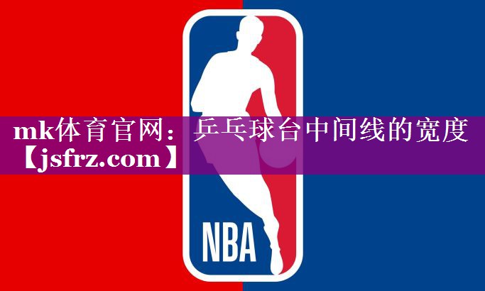 mk体育官网：乒乓球台中间线的宽度