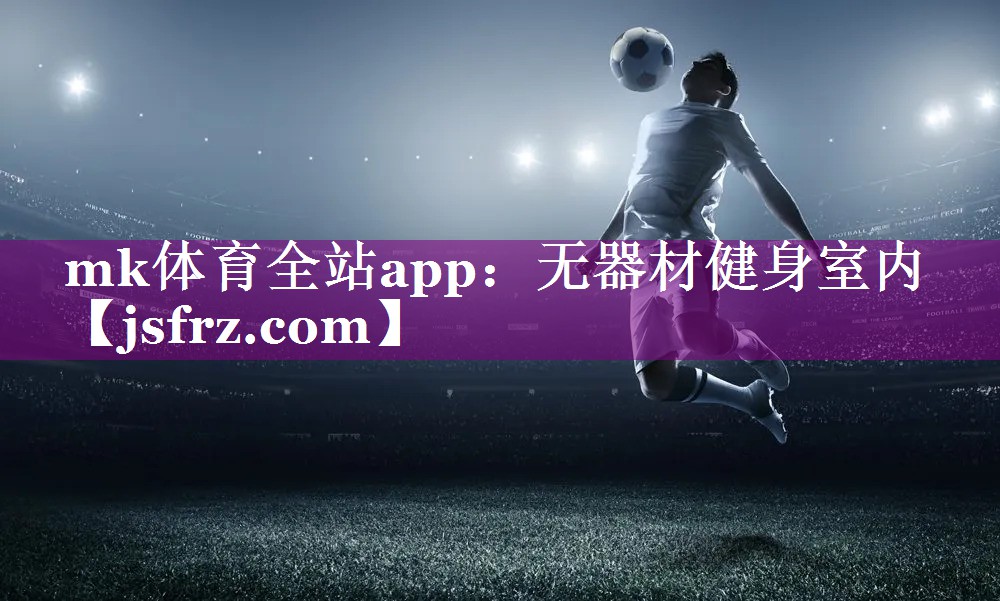 mk体育全站app：无器材健身室内
