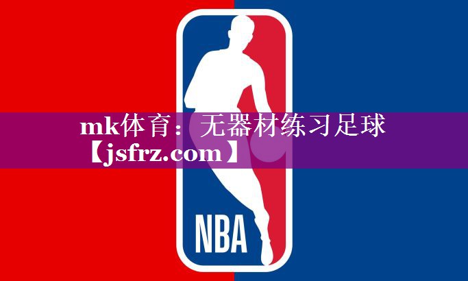 mk体育：无器材练习足球