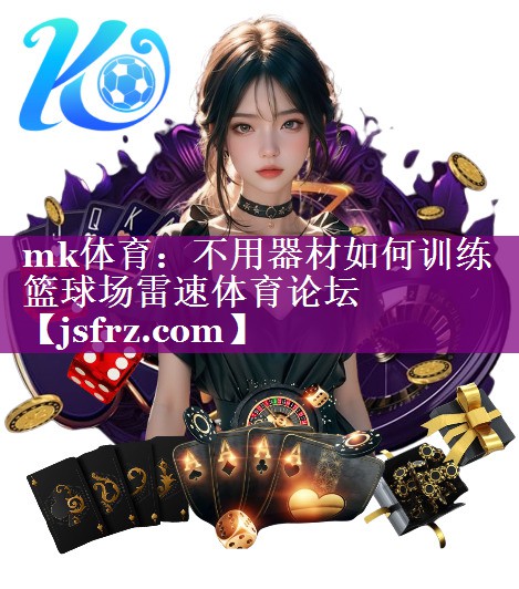 mk体育：不用器材如何训练篮球场雷速体育论坛