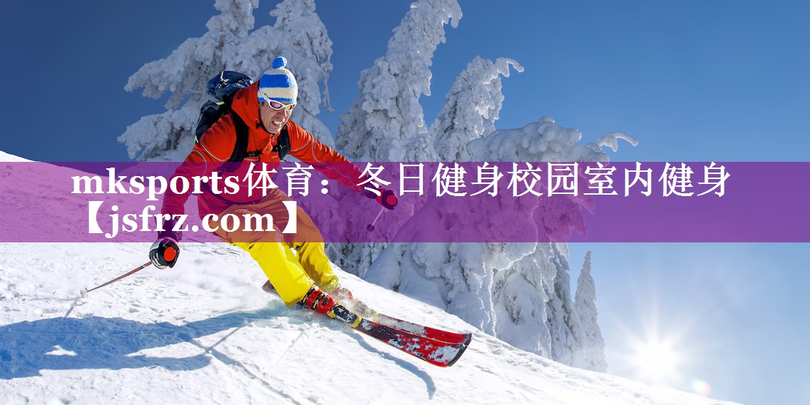 mksports体育：冬日健身校园室内健身