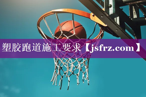 塑胶跑道施工要求