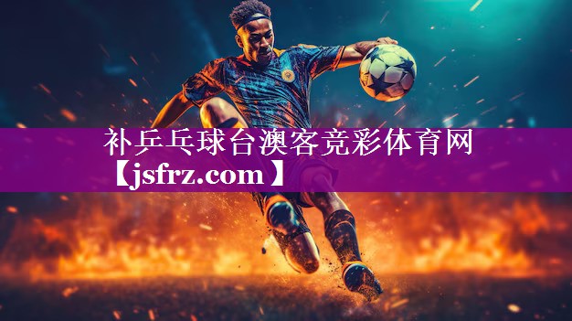 补乒乓球台澳客竞彩体育网