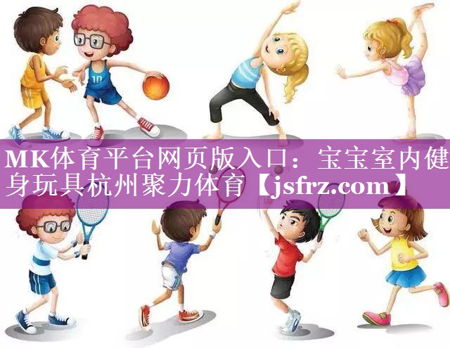 MK体育平台网页版入口：宝宝室内健身玩具杭州聚力体育