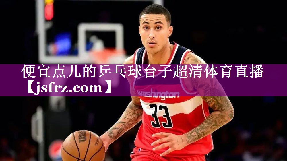 便宜点儿的乒乓球台子超清体育直播