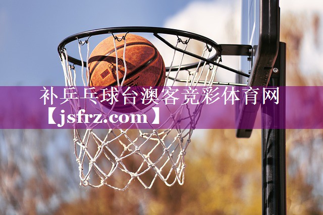 补乒乓球台澳客竞彩体育网