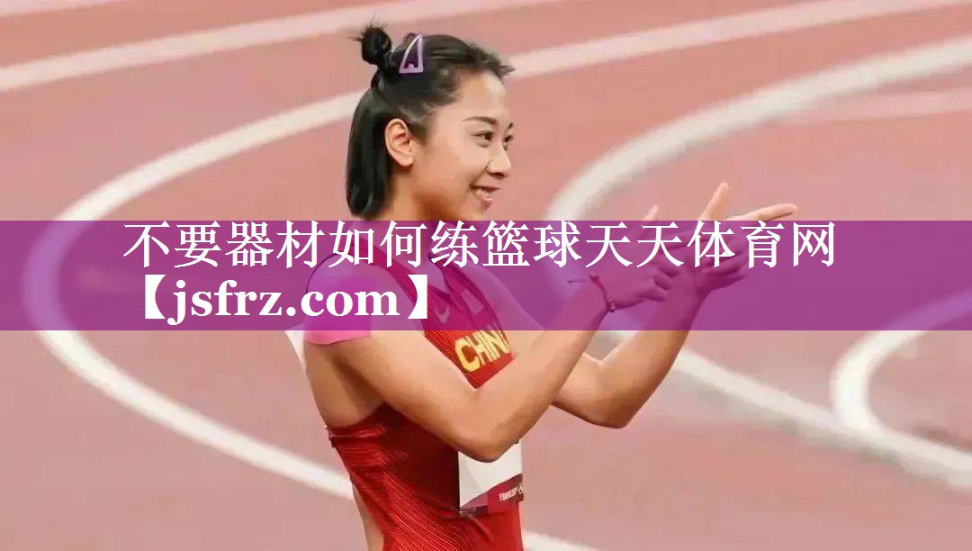 不要器材如何练篮球天天体育网
