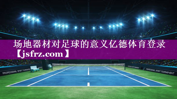 场地器材对足球的意义亿德体育登录