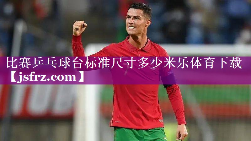 比赛乒乓球台标准尺寸多少米乐体育下载