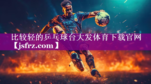 比较轻的乒乓球台大发体育下载官网