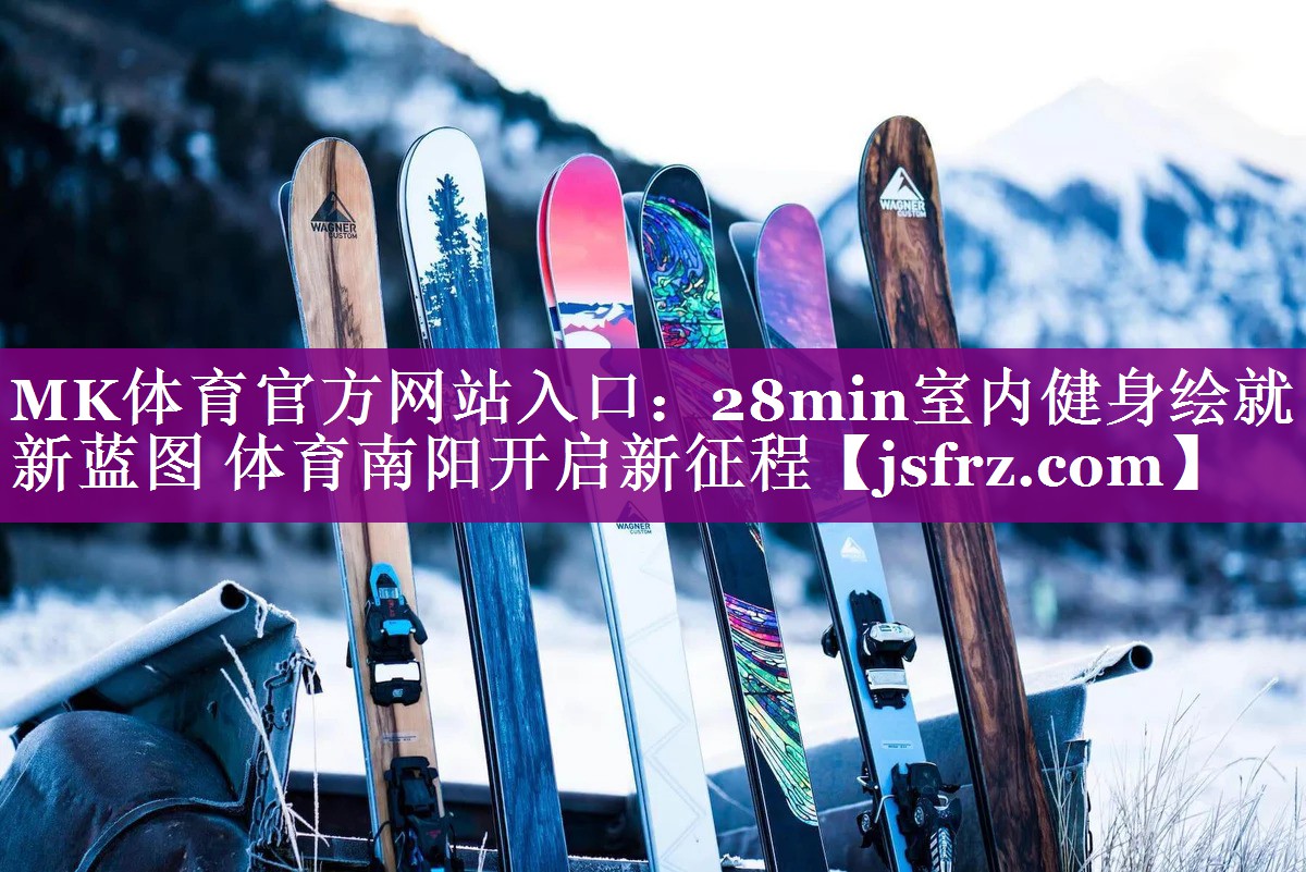 MK体育官方网站入口：28min室内健身绘就新蓝图 体育南阳开启新征程