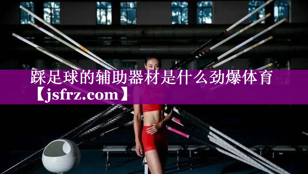 踩足球的辅助器材是什么劲爆体育