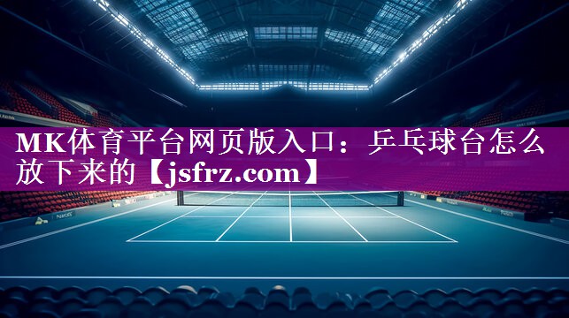 乒乓球台怎么放下来的