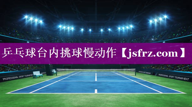 乒乓球台内挑球慢动作