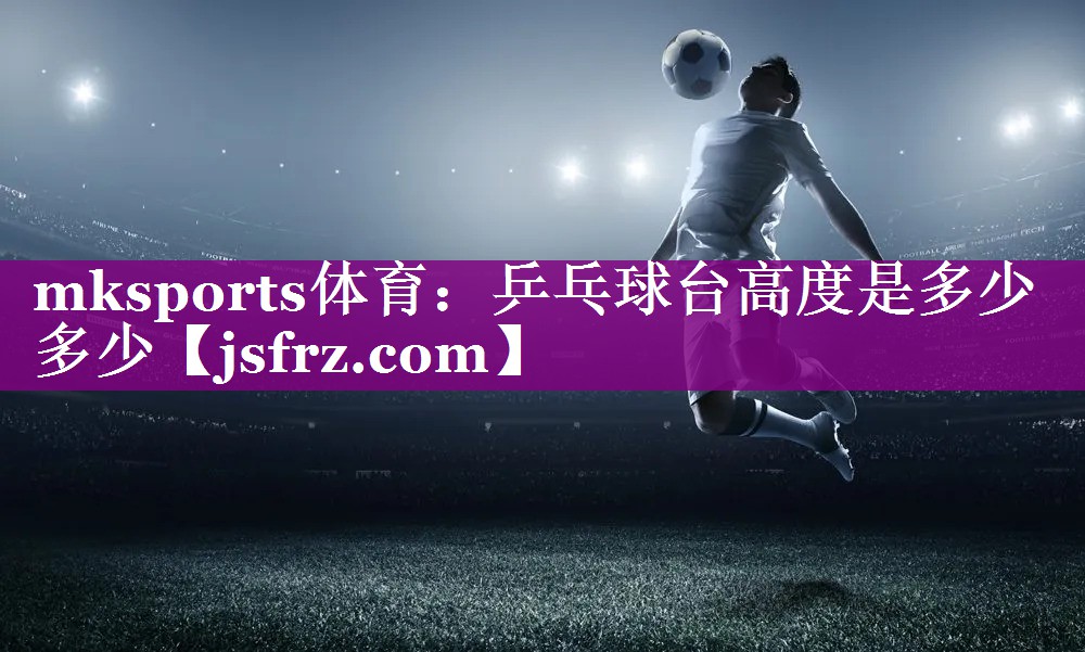 乒乓球台高度是多少多少