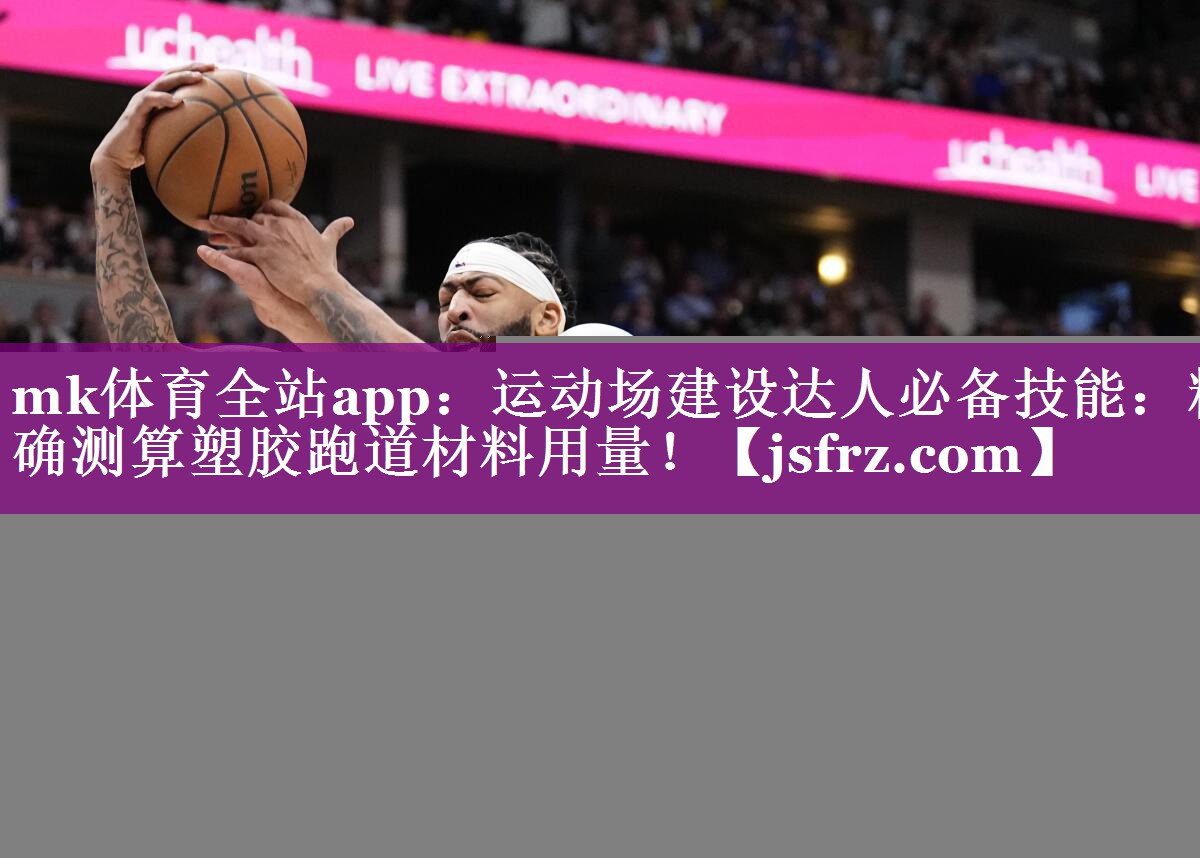 运动场建设达人必备技能：精确测算塑胶跑道材料用量！