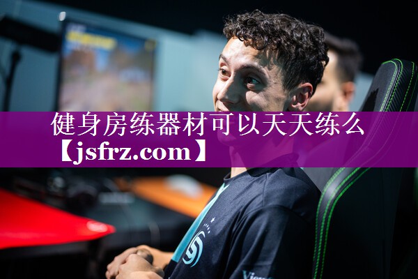 健身房练器材可以天天练么