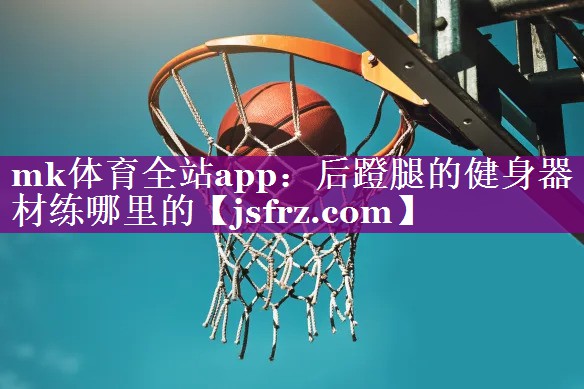 后蹬腿的健身器材练哪里的