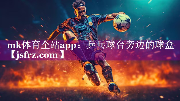 乒乓球台旁边的球盒