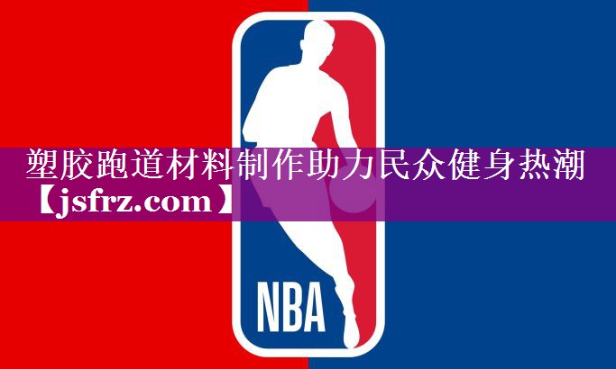 塑胶跑道材料制作助力民众健身热潮