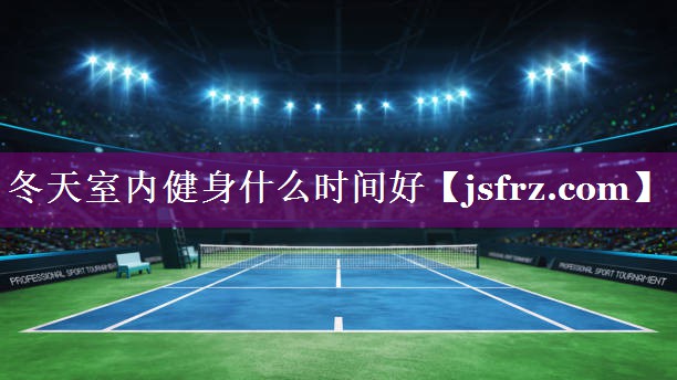 冬天室内健身什么时间好