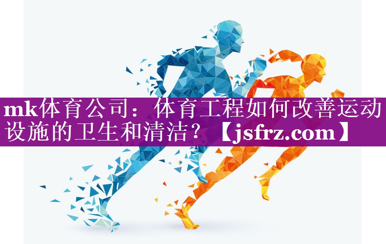 体育工程如何改善运动设施的卫生和清洁？