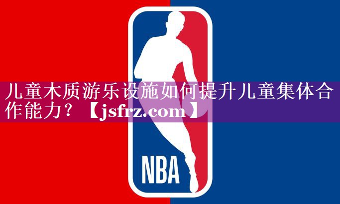 儿童木质游乐设施如何提升儿童集体合作能力？